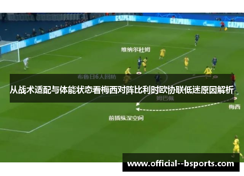 从战术适配与体能状态看梅西对阵比利时欧协联低迷原因解析